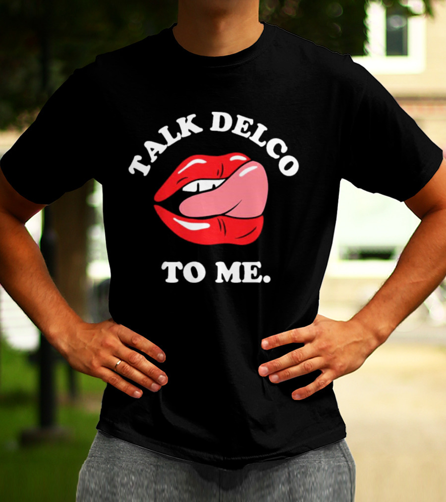 Talk Delco To Me Lips And Tongue T-Shirt