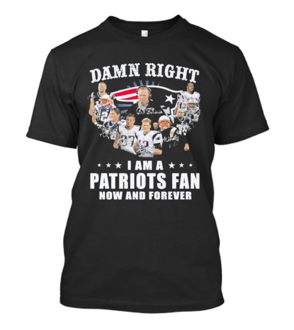 DAMN RIGHT PATRIOTS FAN NOW AND FOREVER T-Shirt
