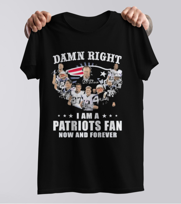 DAMN RIGHT PATRIOTS FAN NOW AND FOREVER T-Shirt