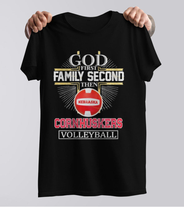 God First Family Second Then Nebraska Cornhuskers Volleyball T-Shirt