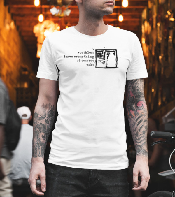 Worthless Leave Everything It Serves Wake Vs Self Fles Sv T-Shirt