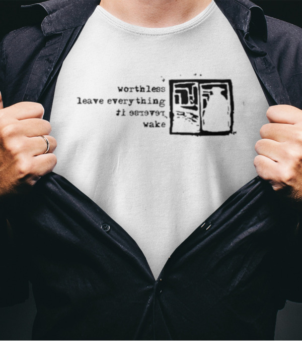 Worthless Leave Everything It Serves Wake Vs Self Fles Sv T-Shirt