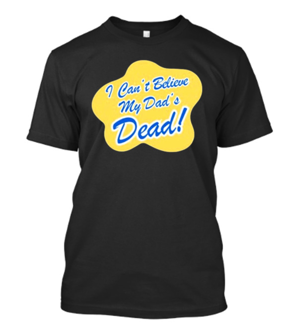 I Can't Believe My Dad's Dead Yellow And Blue Text T-Shirt