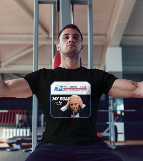 Louis Dejoy We Don't Care About Employees My Boss T-Shirt