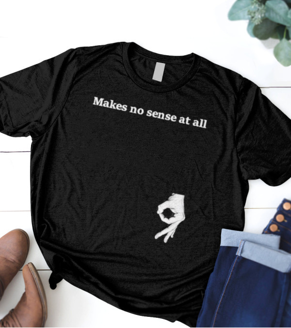 Makes No Sense At All Circle Game Hand Gesture T-Shirt