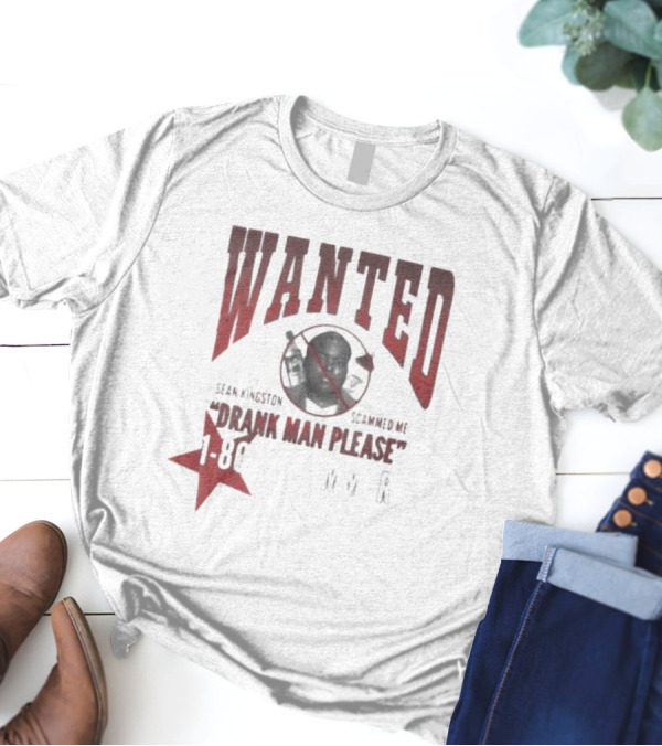 Wanted Sean Kingston Scammed Me Drank Man Please 1 800 MVR T-Shirt