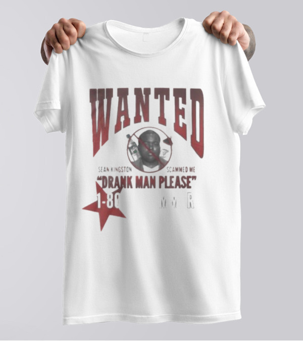 Wanted Sean Kingston Scammed Me Drank Man Please 1 800 MVR T-Shirt