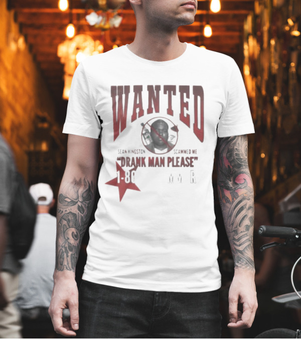 Wanted Sean Kingston Scammed Me Drank Man Please 1 800 MVR T-Shirt