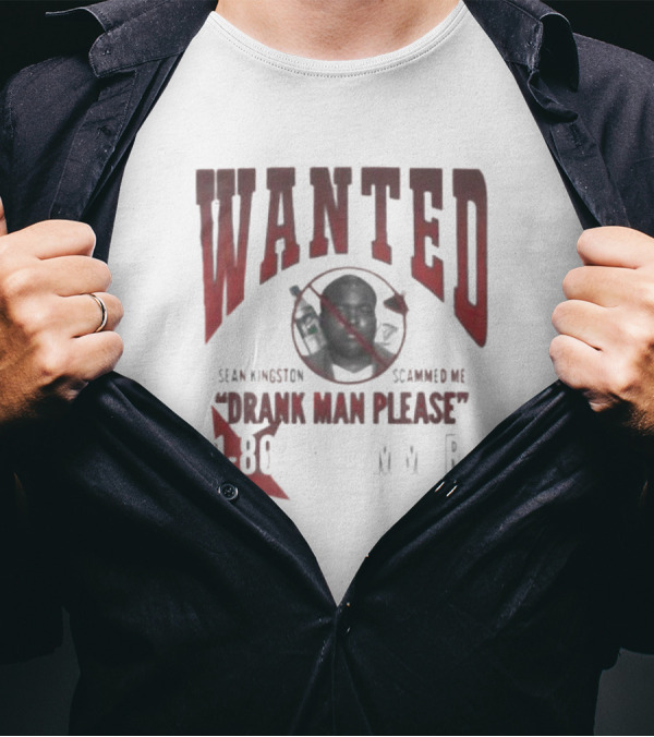 Wanted Sean Kingston Scammed Me Drank Man Please 1 800 MVR T-Shirt