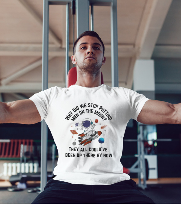 Why Did We Stop Putting Men On The Moon Astronaut On Rocket With Planets And Stars They All Could’ve Been Up There By Now T-Shirt