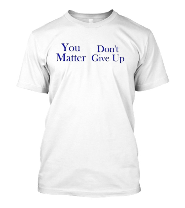 You Matter Don't Give Up Motivational T-Shirt