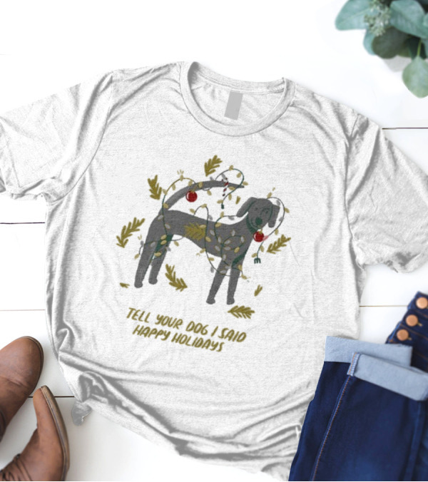 Tell Your Dog I Said Happy Holidays Christmas Lights And Ornaments Dog T-Shirt