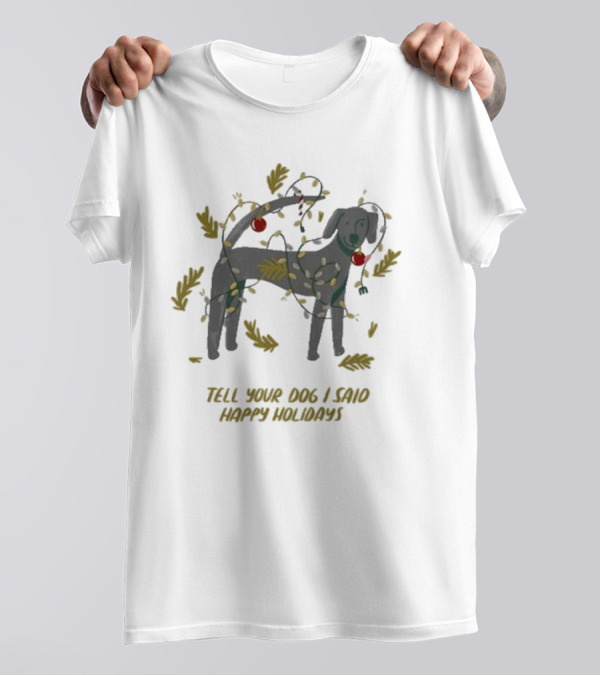 Tell Your Dog I Said Happy Holidays Christmas Lights And Ornaments Dog T-Shirt