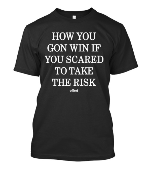 Offset How You Gon Win If You Scared To Take The Risk T-Shirt