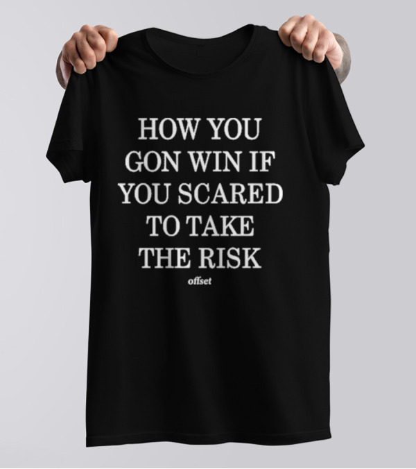 Offset How You Gon Win If You Scared To Take The Risk T-Shirt