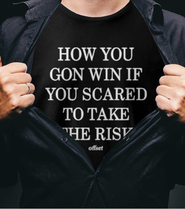 Offset How You Gon Win If You Scared To Take The Risk T-Shirt