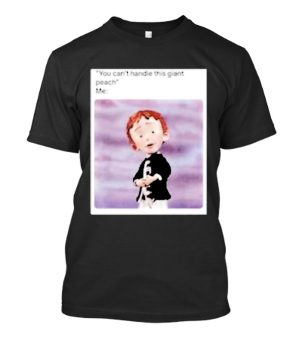 You Can’t Handle This Giant Peach Meme Me James And The Giant Peach T-Shirt