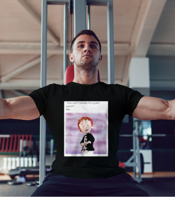 You Can’t Handle This Giant Peach Meme Me James And The Giant Peach T-Shirt