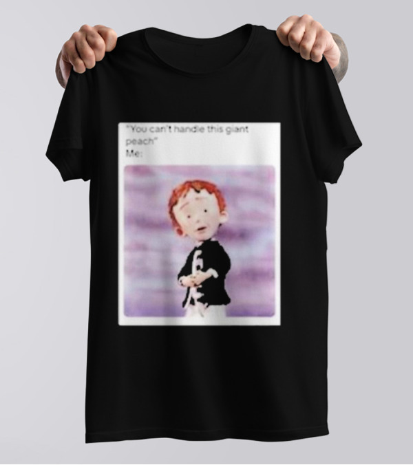 You Can’t Handle This Giant Peach Meme Me James And The Giant Peach T-Shirt