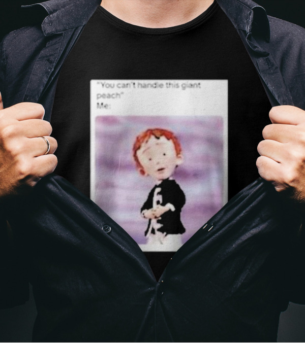 You Can’t Handle This Giant Peach Meme Me James And The Giant Peach T-Shirt