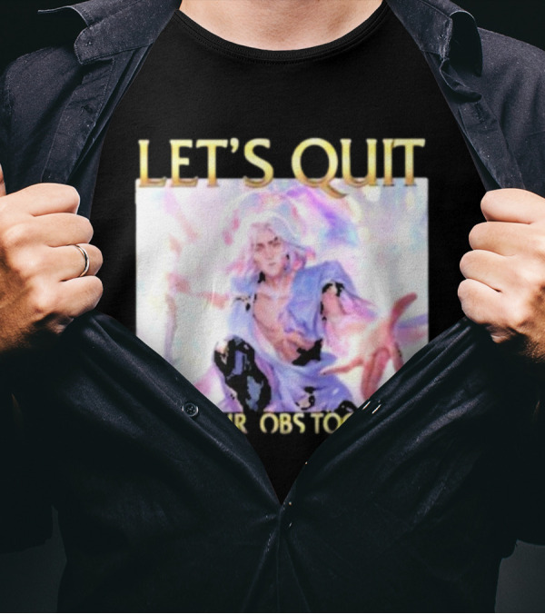 LET’S QUIT QUIT OUR JOBS TOGETHER T-Shirt