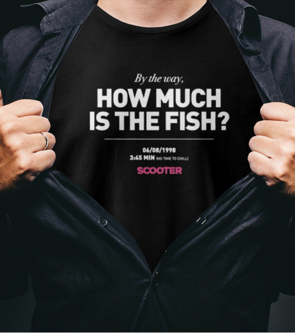 Scooter By The Way How Much Is The Fish 344 1998 On Time To Chill T-Shirt
