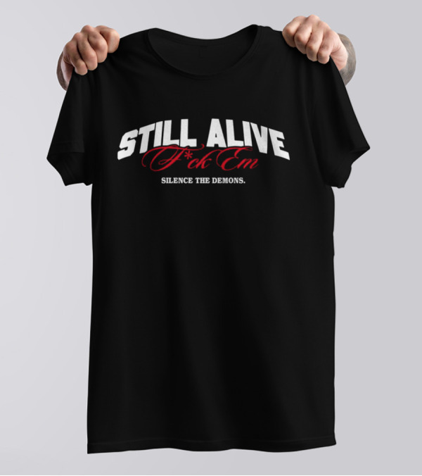 Still Alive F*ck Em Silence The Demons T-Shirt