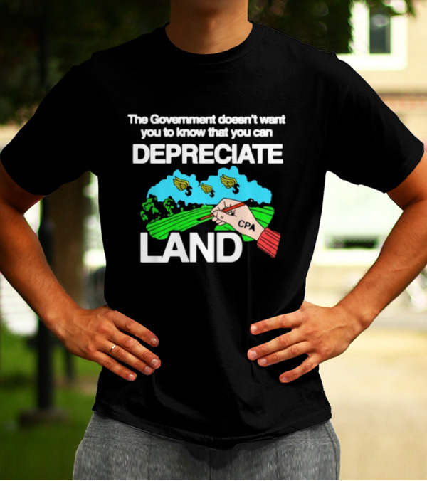 The Government Doesn't Want You To Know You Can Depreciate Land Green Farm Fields Drawing T-Shirt
