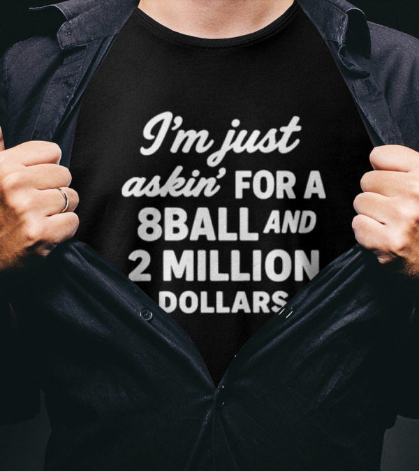 I'm Just Askin' For A 8Ball And 2 Million Dollars T-Shirt