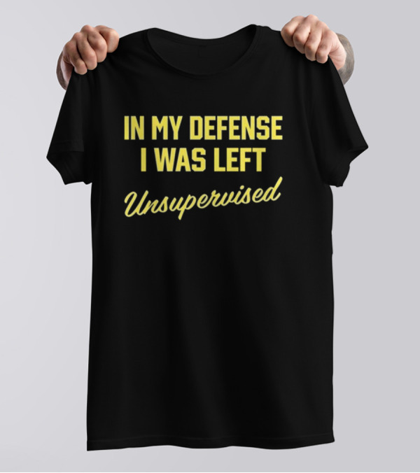 In My Defense I Was Left Unsupervised Steve Lehto T-Shirt