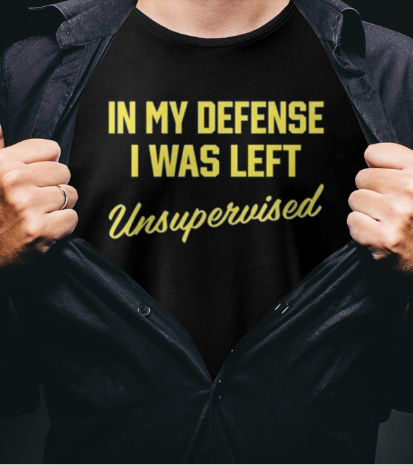 In My Defense I Was Left Unsupervised Steve Lehto T-Shirt