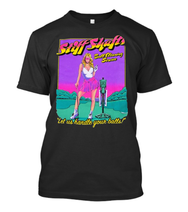 Stiff Shafts Ball Cleaning Service Let Us Handle Your Balls T-Shirt