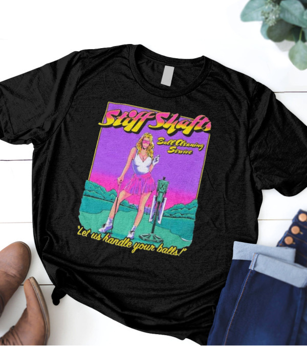 Stiff Shafts Ball Cleaning Service Let Us Handle Your Balls T-Shirt