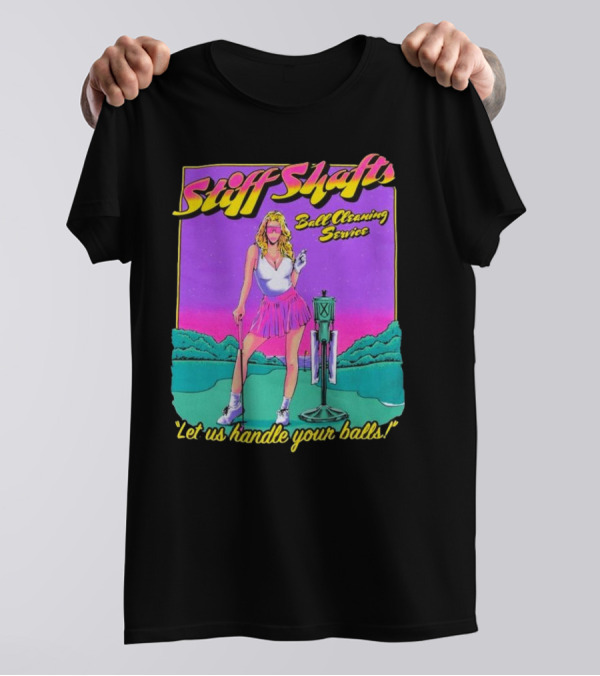 Stiff Shafts Ball Cleaning Service Let Us Handle Your Balls T-Shirt