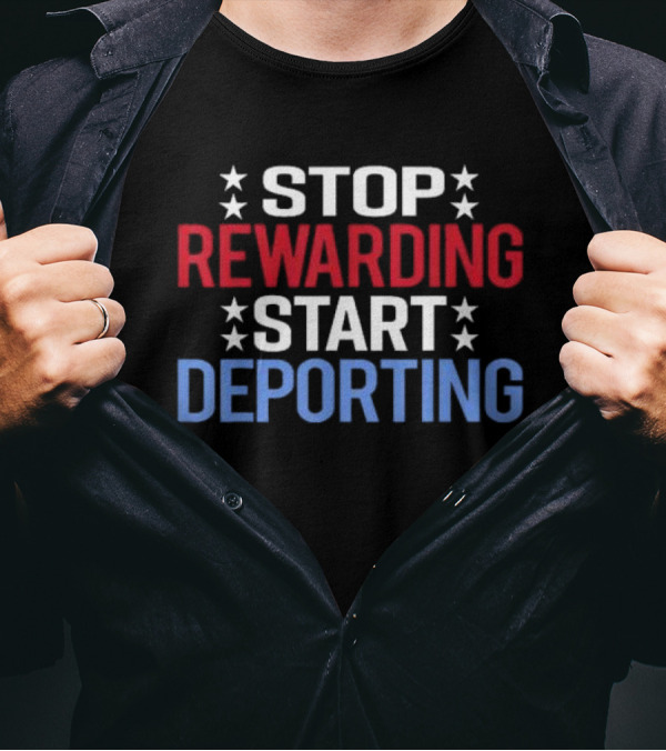 STOP REWARDING START DEPORTING T-Shirt