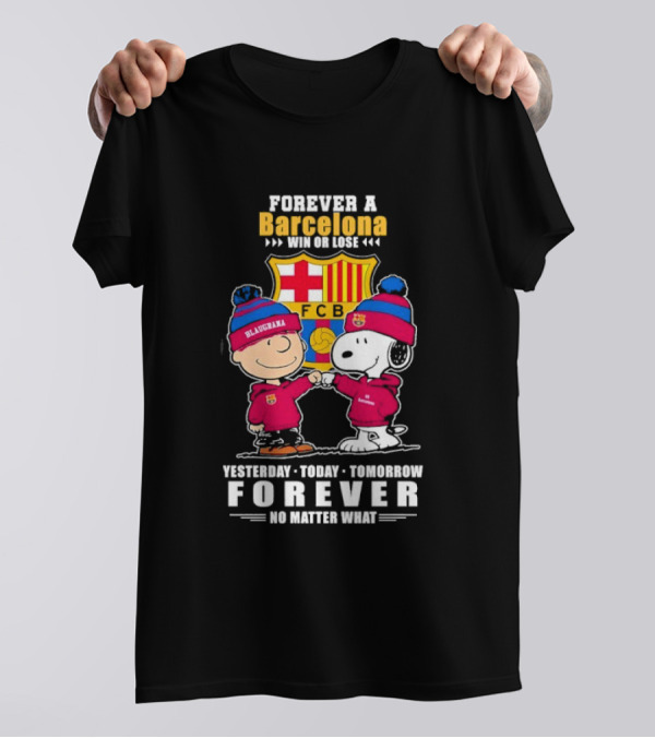 FOREVER A BARCELONA WIN OR LOSE YESTERDAY TODAY TOMORROW FOREVER NO MATTER WHAT T-Shirt