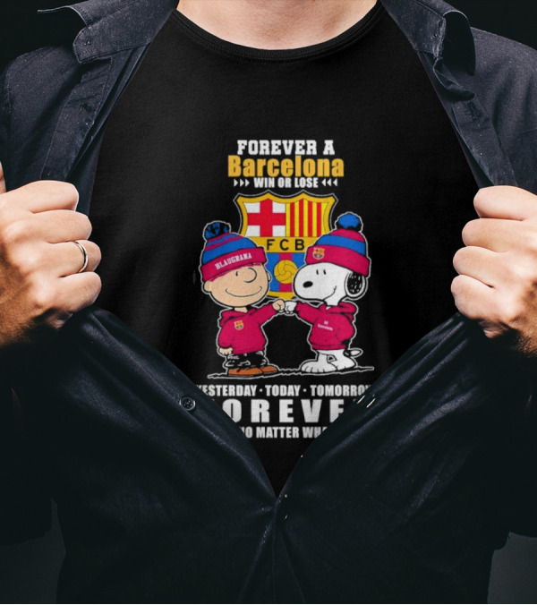 FOREVER A BARCELONA WIN OR LOSE YESTERDAY TODAY TOMORROW FOREVER NO MATTER WHAT T-Shirt