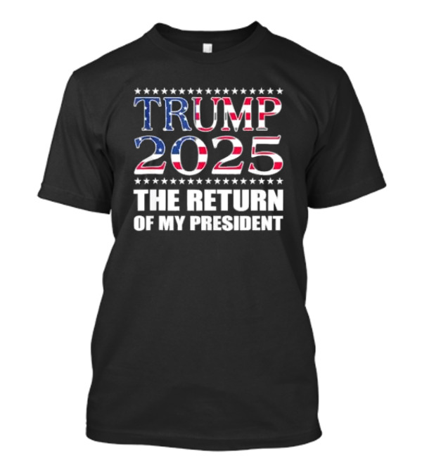 TRUMP 2025 The Return Of My President T-Shirt