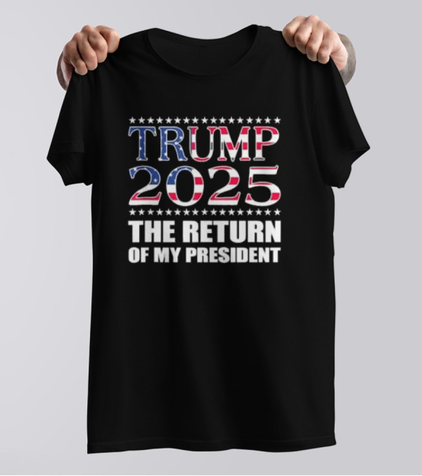 TRUMP 2025 The Return Of My President T-Shirt