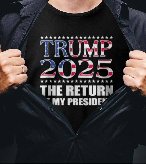 TRUMP 2025 The Return Of My President T-Shirt