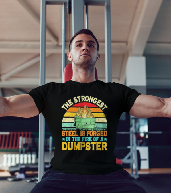 The Strongest Steel Is Forged In The Fire Of A Dumpster Retro Sunset Flame T-Shirt