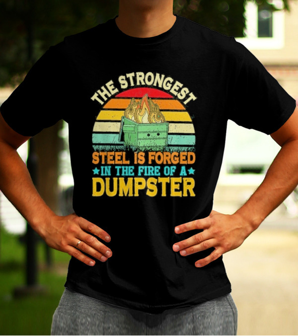 The Strongest Steel Is Forged In The Fire Of A Dumpster Retro Sunset Flame T-Shirt
