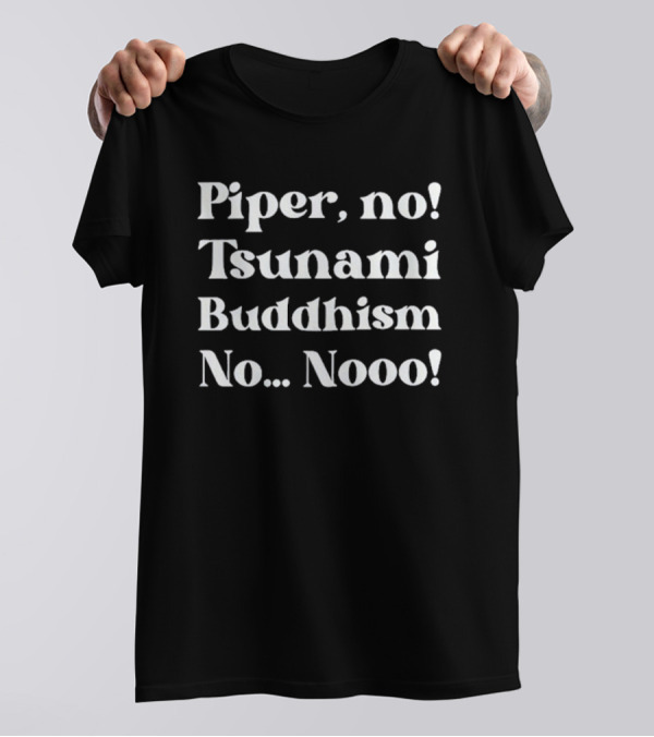 Piper No Tsunami Buddhism No Nooo T-Shirt