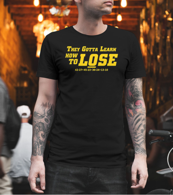 They Gotta Learn How To Lose 42-27 45-23 30-24 13-10 T-Shirt