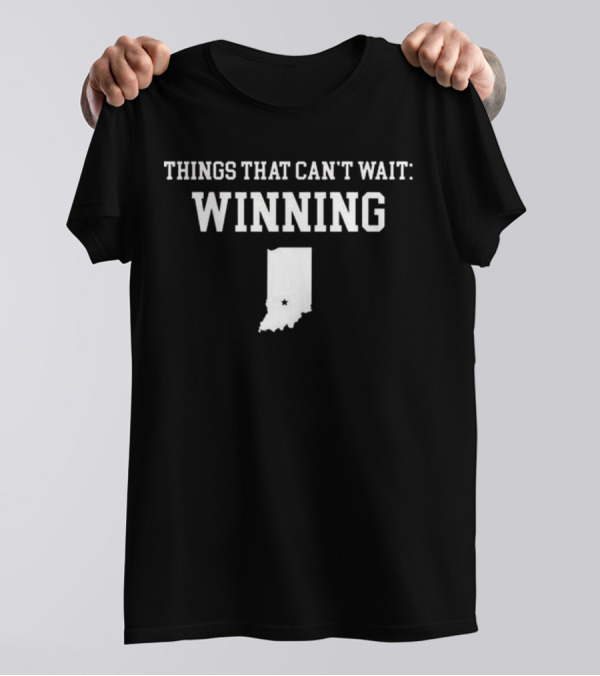 Things That Can’t Wait Winning Indiana Map T-Shirt