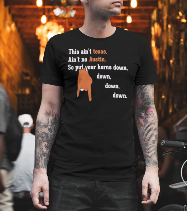 This Ain't Texas Ain't No Austin So Put Your Horns Down Down Down Down T-Shirt