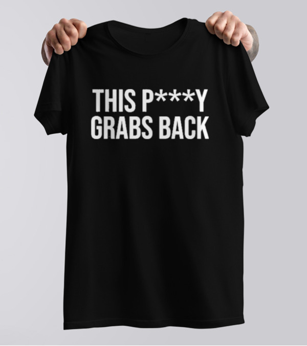 This P***y Grabs Back Text Bold Statement T-Shirt