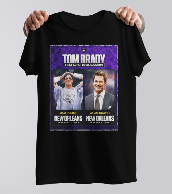Tom Brady First Super Bowl Location New Orleans As Player February 3 2002 As Analyst February 9 2025 T-Shirt