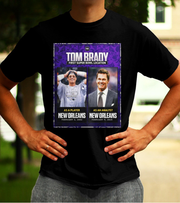 Tom Brady First Super Bowl Location New Orleans As Player February 3 2002 As Analyst February 9 2025 T-Shirt
