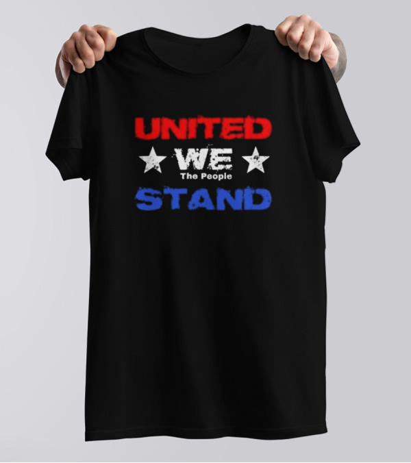 United We The People Stand Patriotic Stars Red White Blue T-Shirt